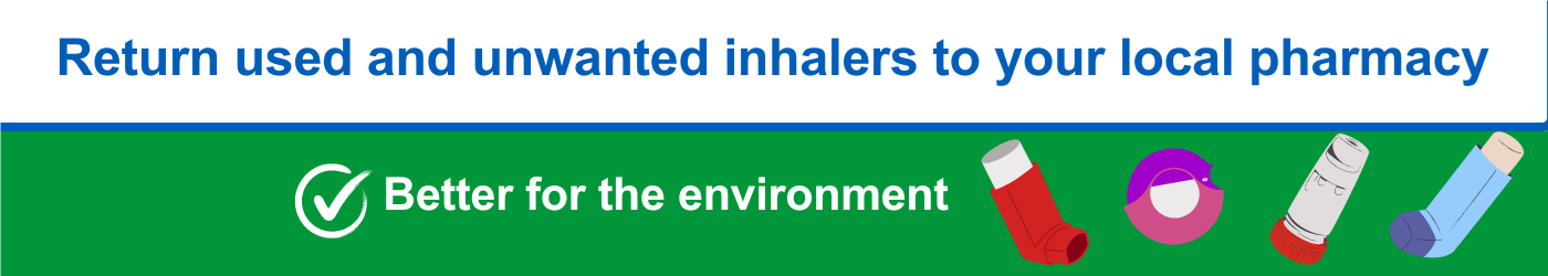 Return used and unwanted inhalers to your local pharmacy. Better for the environment. 